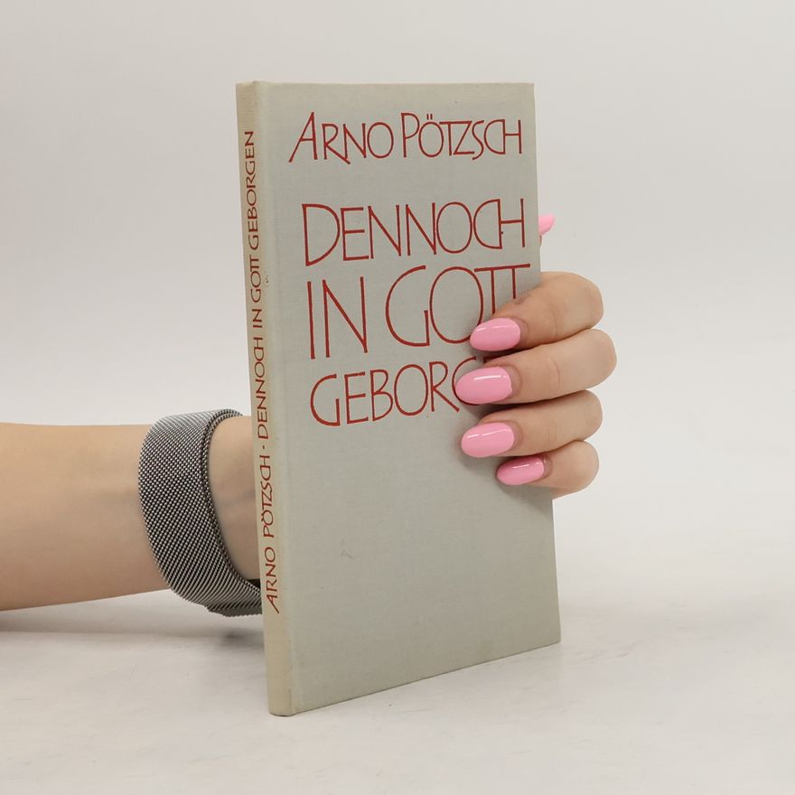 Arno Pötzsch Dennoch in Gott geborgen