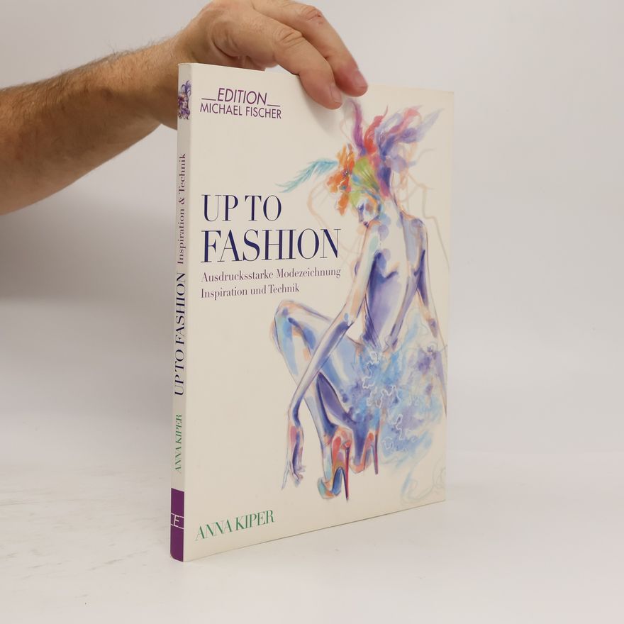 Anna Kiper Up to fashion : Ausdrucksstarke Modezeichnung Inspiration und Technik