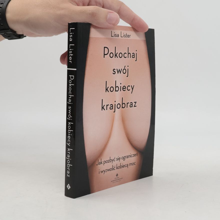 Lisa Lister Pokochaj swój kobiecy krajobraz. Jak pozbyć się ograniczeń i wyzwolić kobiecą moc