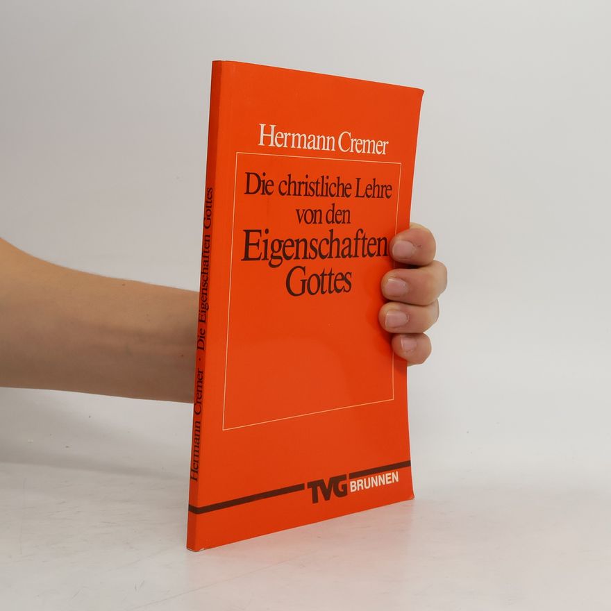 Hermann Cremer Die christliche Lehre von den Eigenschaften Gottes