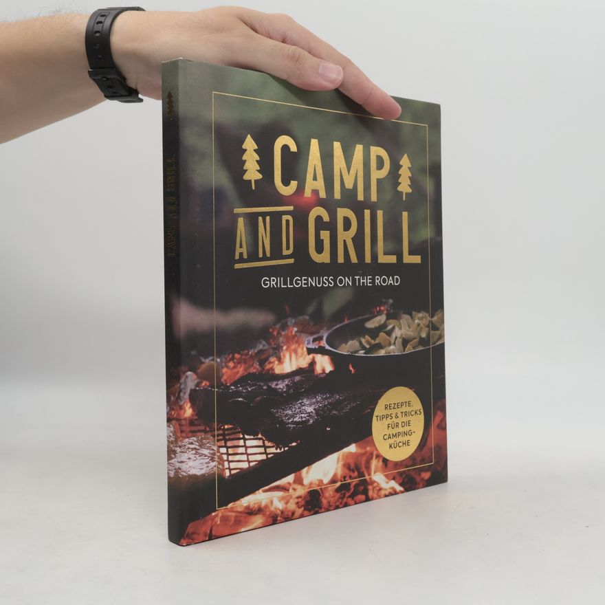 Celina Reiser Camp and Grill - Grillgenuss on the road - Rezepte, Tipps & Tricks für die Camping-Küche - Rezeptbuch, Grillen, Kochbuch