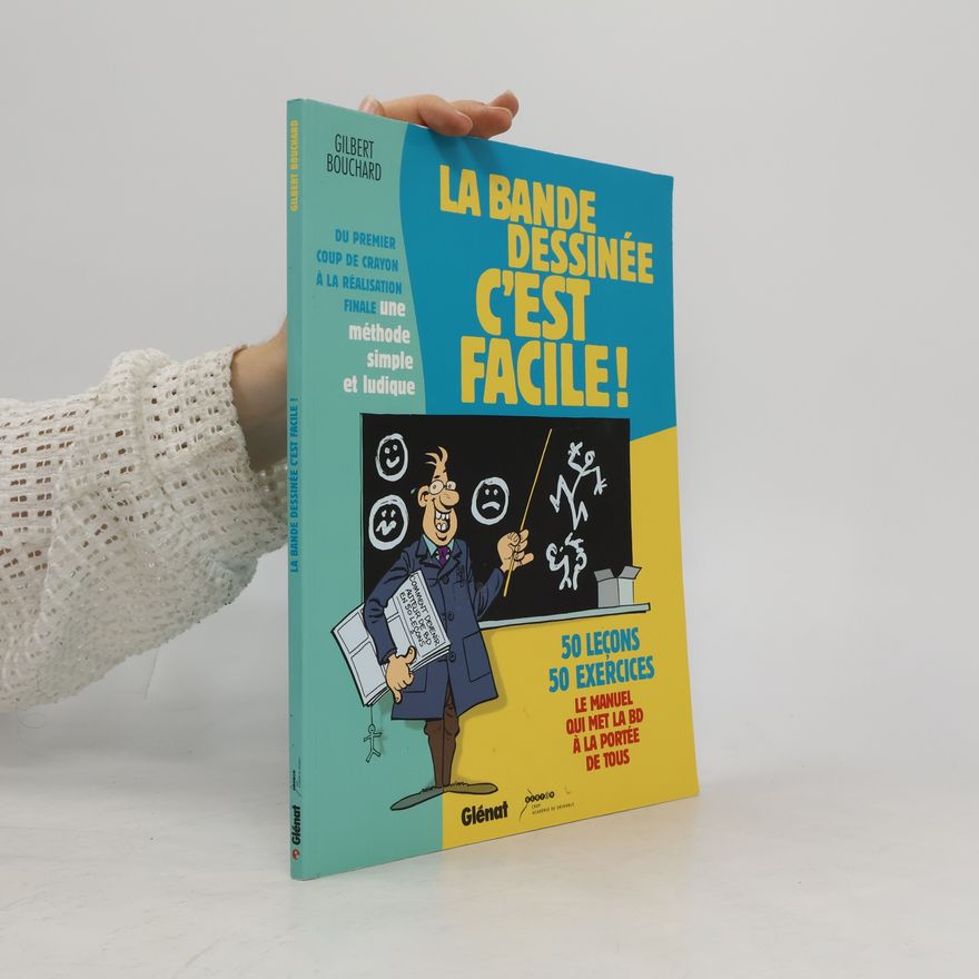Gilbert Bouchard La bande dessinée c'est facile!Du premier coup de crayon à la réalisation finale