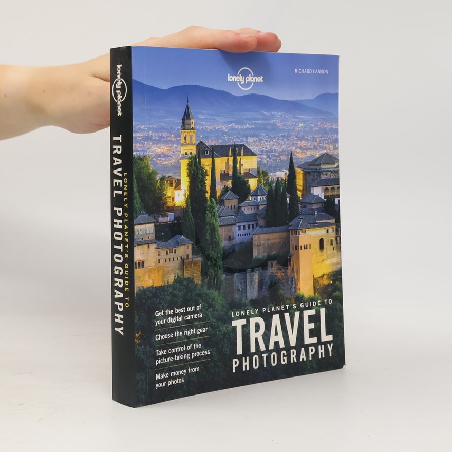 Richard I. Anson Lonely Planet Lonely Planet's Guide to Travel Photography 5