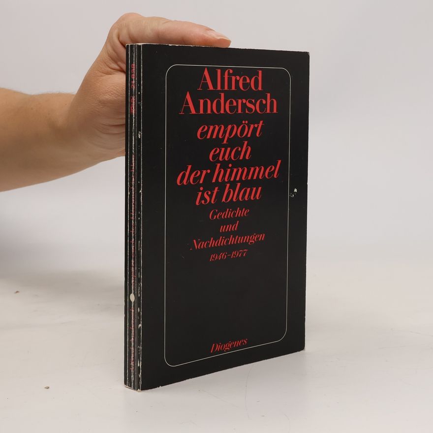 Alfred Andersch Empört euch, der Himmel ist blau. Gedichte und Nachdichtungen 1946-1977