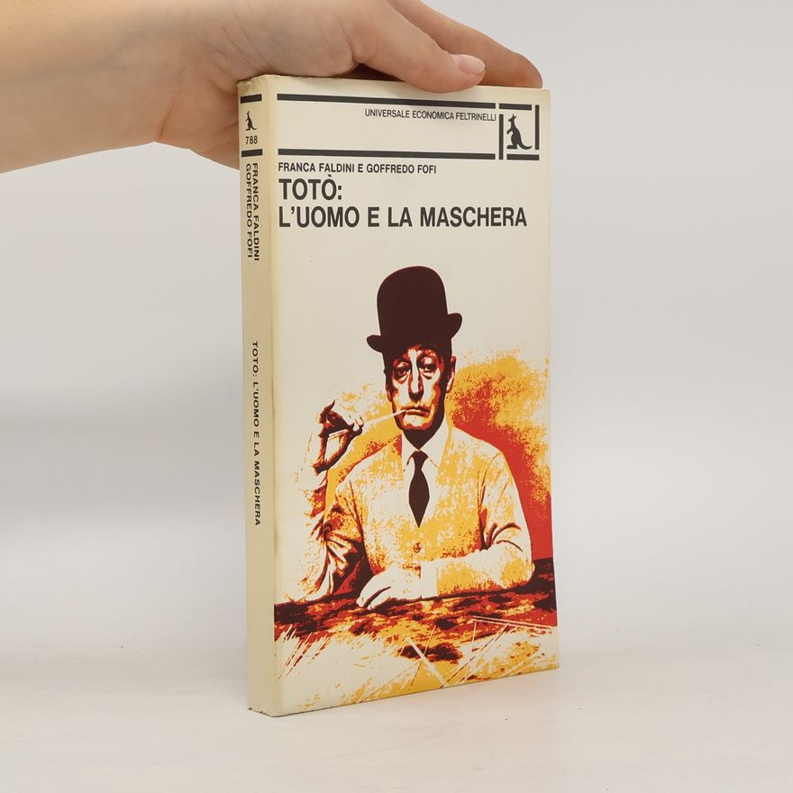 Franca Faldini Totò: L’uomo e la Maschera