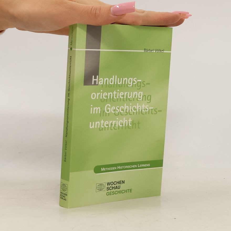 Bärbel Völkel Handlungsorientierung im Geschichtsunterricht