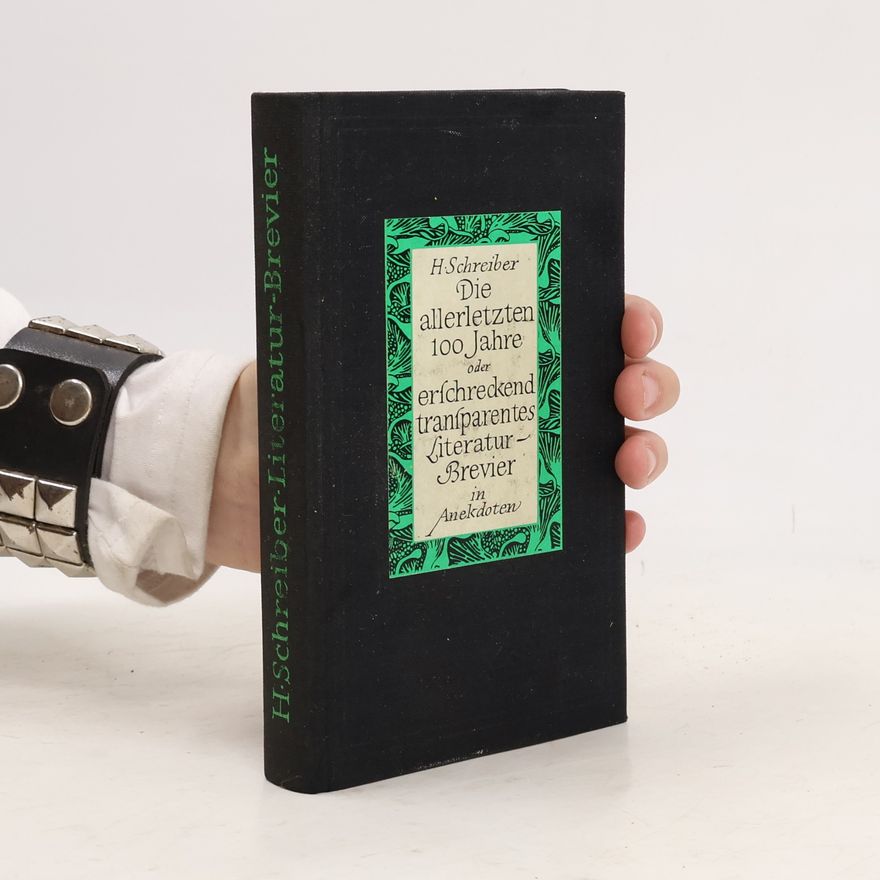 Hermann Schreiber Die allerletzten 100 Jahre oder erfchreckend transparentes Literatur-Brevier in Anekdoten