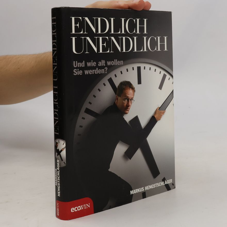 Markus Hengstschläger Endlich unendlich - und wie alt wollen Sie werden?