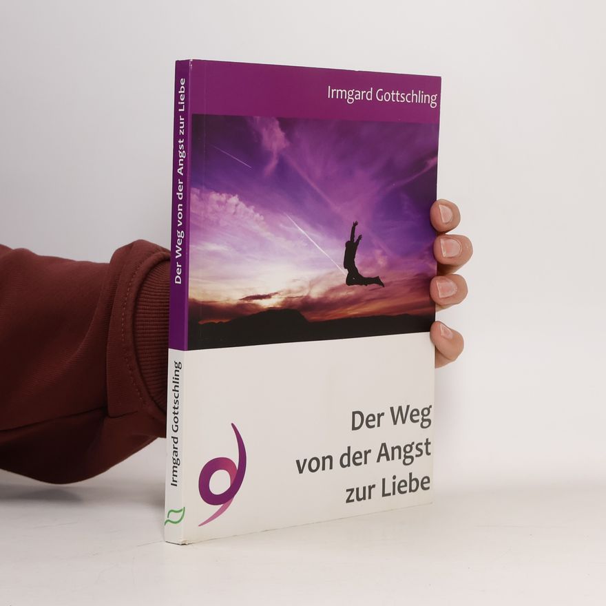 Irmgard Gottschling Der Weg von der Angst zur Liebe