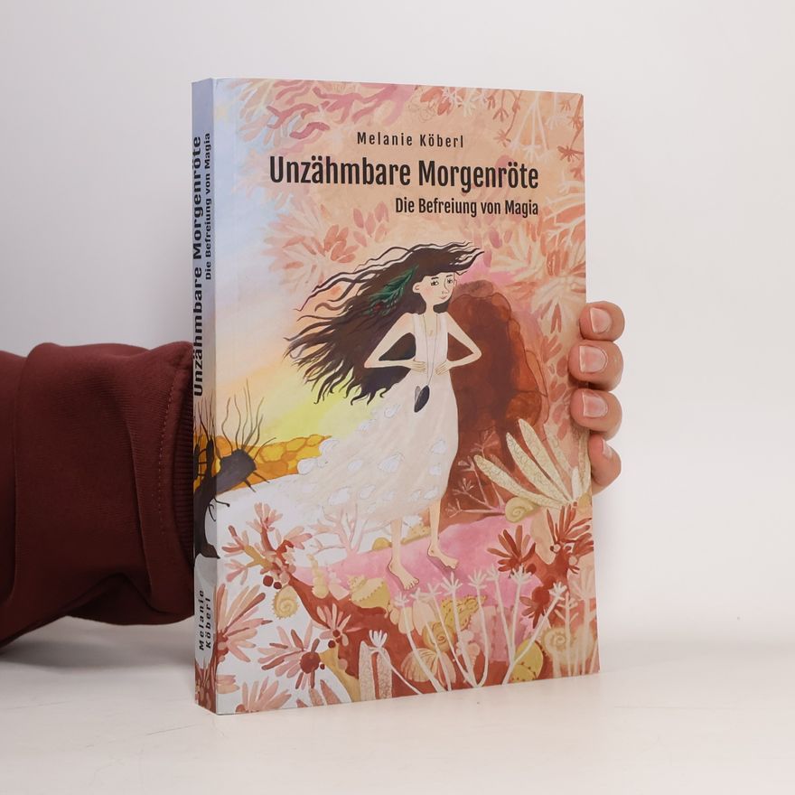 Melanie Köberl Unzähmbare Morgenröte. Die Befreiung von Magia
