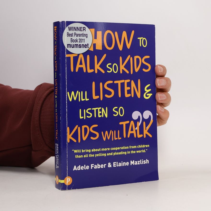 Adele Faber How to Talk So Kids Will Listen and Listen So Kids Will Talk