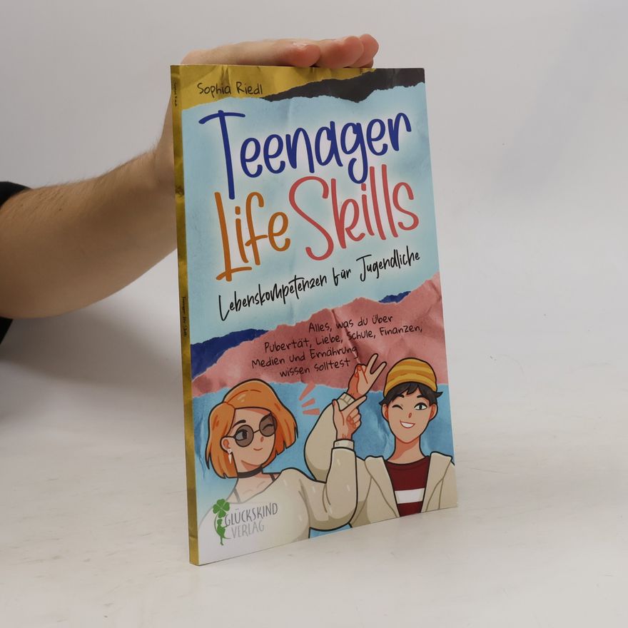 Sophia Riedl Teenager Life Skills - Lebenskompetenzen für Jugendliche: Alles, was du über Pubertät, Liebe, Schule, Finanzen, Medien und Ernährung wissen solltest