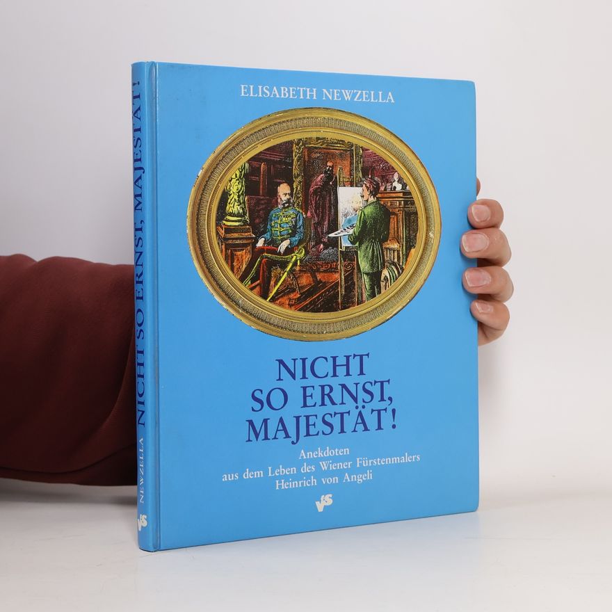 Autorenkollektiv Nicht so ernst, Majestät!. Anekdoten aus dem Leben des Wiener Fürstenmalers Heinrich von Angeli