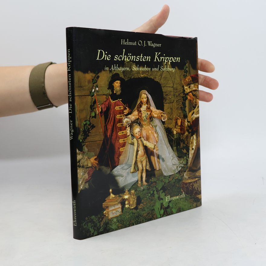 Helmut O. J. Wagner Die schönsten Krippen und weihnachtlichen Darstellungen in Altbayern, Schwaben und Salzburg