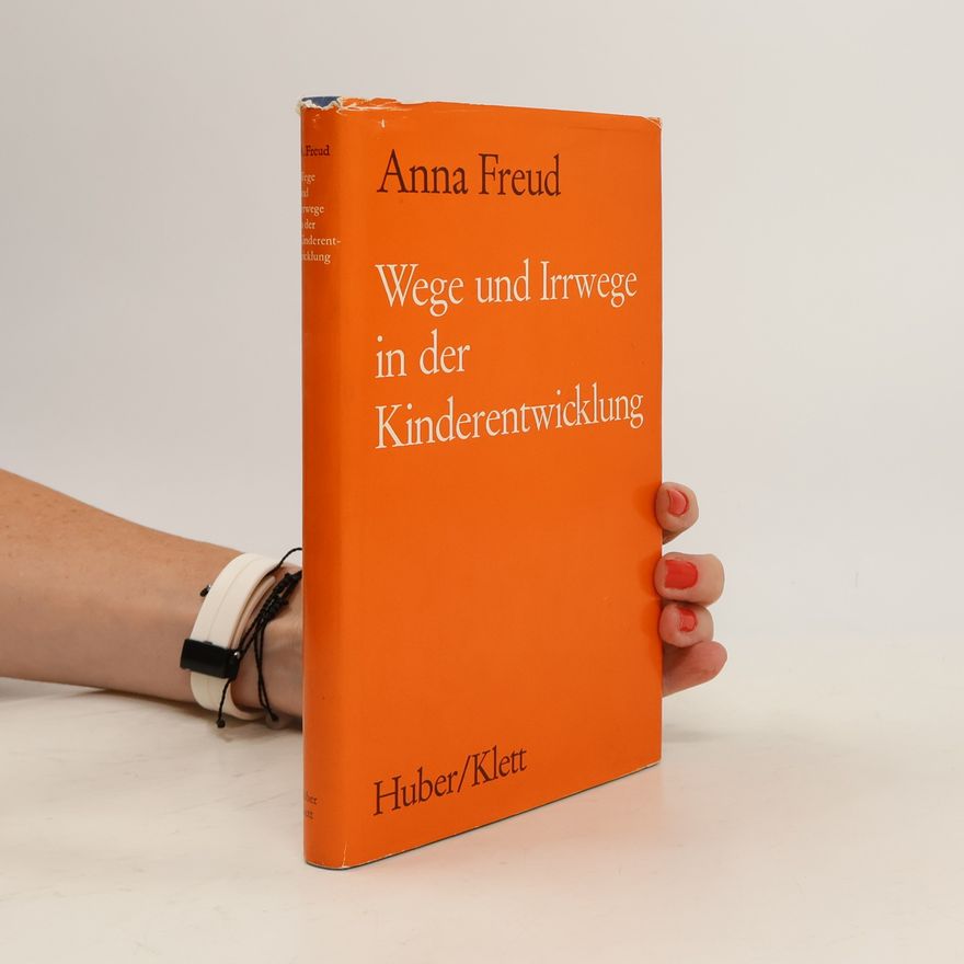 Anna Freud Wege und Irrwege in der Kinderentwicklung