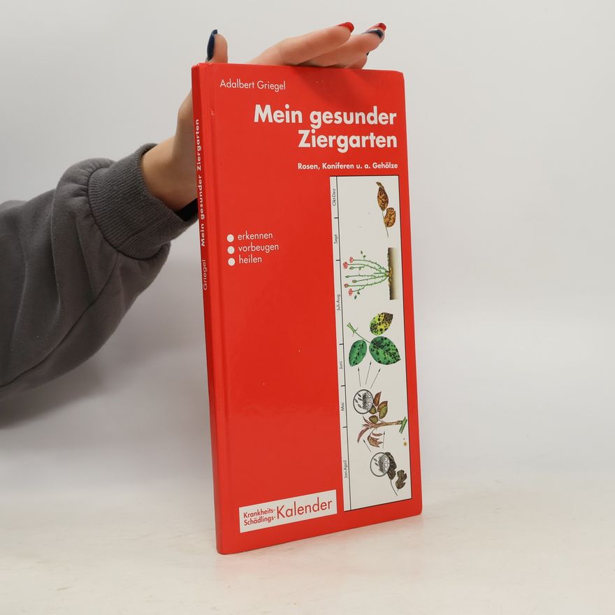 Adalbert Griegel Mein gesunder Ziergarten. Rosen, Koniferen und andere Gehölze. Krankheits- und Schädlingskalender. Deutsche Version der Pflanzenschutzmittel