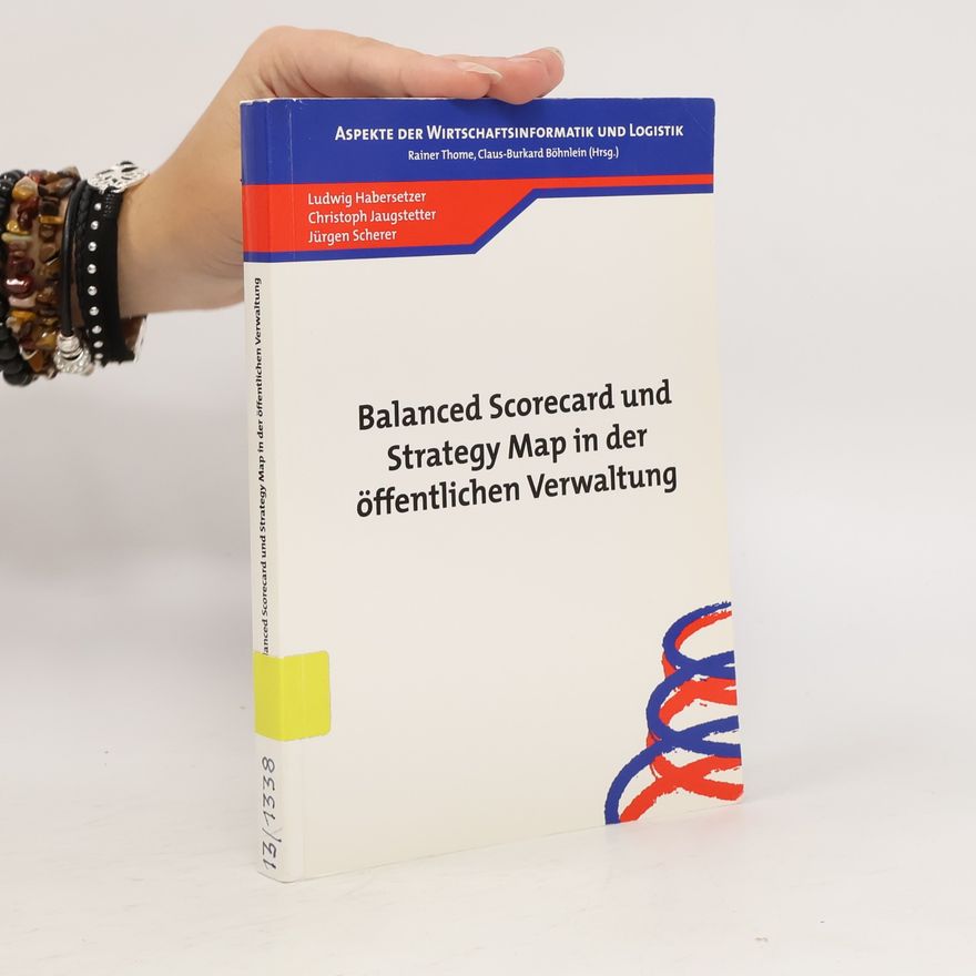 Christoph Jaugstetter Aspekte der Wirtschaftsinformatik und Logistik: Balanced Scorecard und Strategy Map in der öffentlichen Verwaltung
