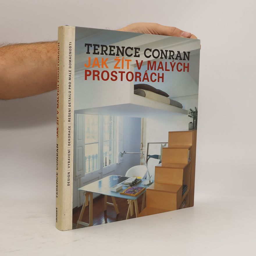 Terence Conran Jak žít v malých prostorách: Design, vybavení, dekorace, řešení detailů pro malé domácnosti