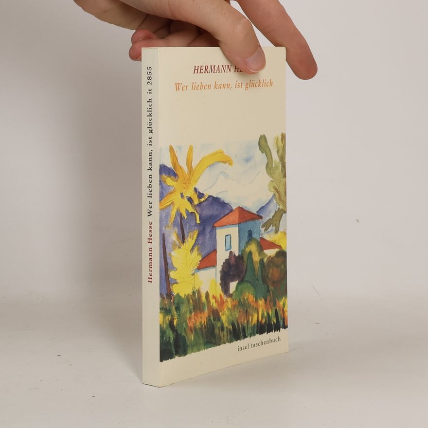 Hermann Hesse Wer lieben kann, ist glücklich
