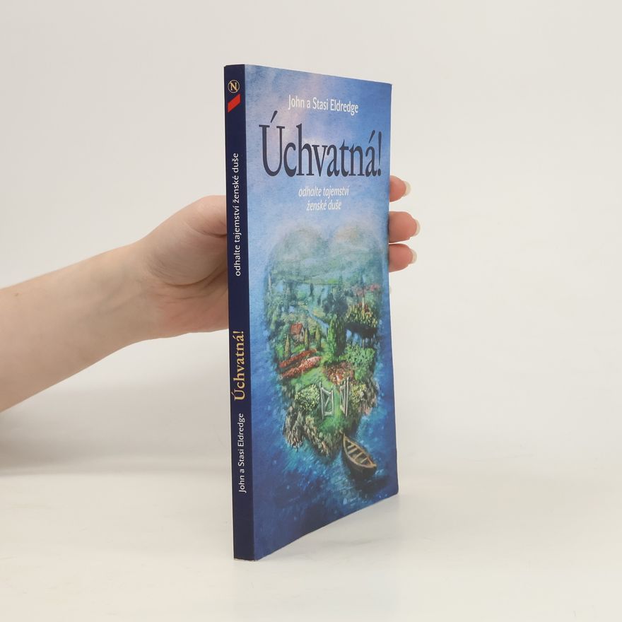 John Eldredge Úchvatná! Odhalte tajemství ženské duše