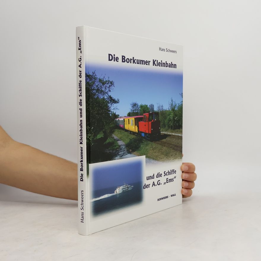 Hans Schweers Die Borkumer Kleinbahn und die Schiffe der A.G. "Ems"