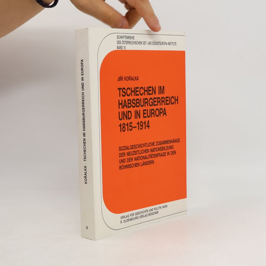 Jiří Kořalka Schriftenreihe des Österreichischen Ost- und Südosteuropa-Instituts - 18: Tschechen im Habsburgerreich und in Europa 1815-1914