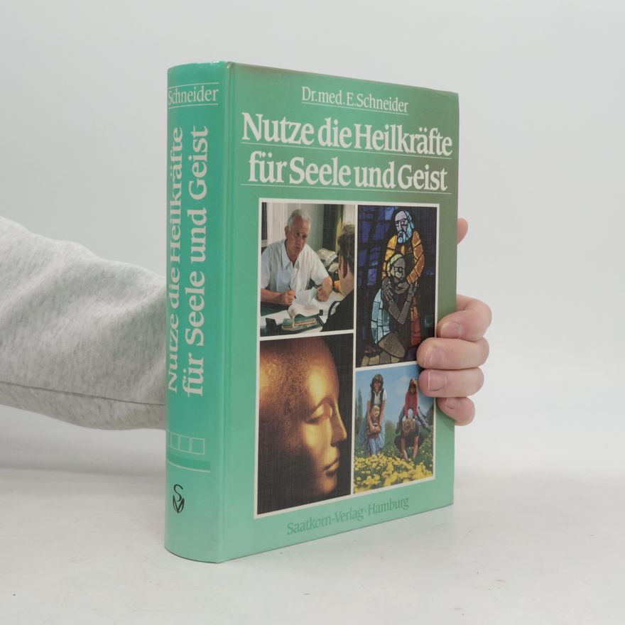 Ernst Schneider Nutze die Heilkräfte für Seele und Geist