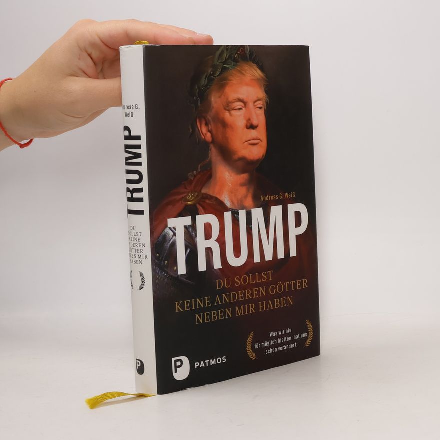 Andreas G. Weiß Trump - Du sollst keine anderen Götter neben mir haben