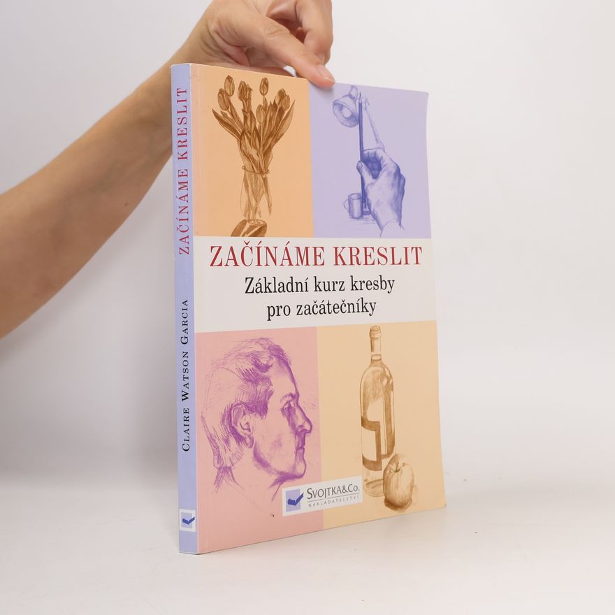 Claire Watson Garcia Začínáme kreslit: Základní kurz kresby pro začátečníky