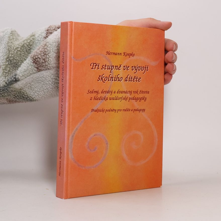 Hermann Koepke Tři stupně ve vývoji školního dítěte – Sedmý, devátý a dvanáctý rok života z hlediska waldorfské pedagogiky