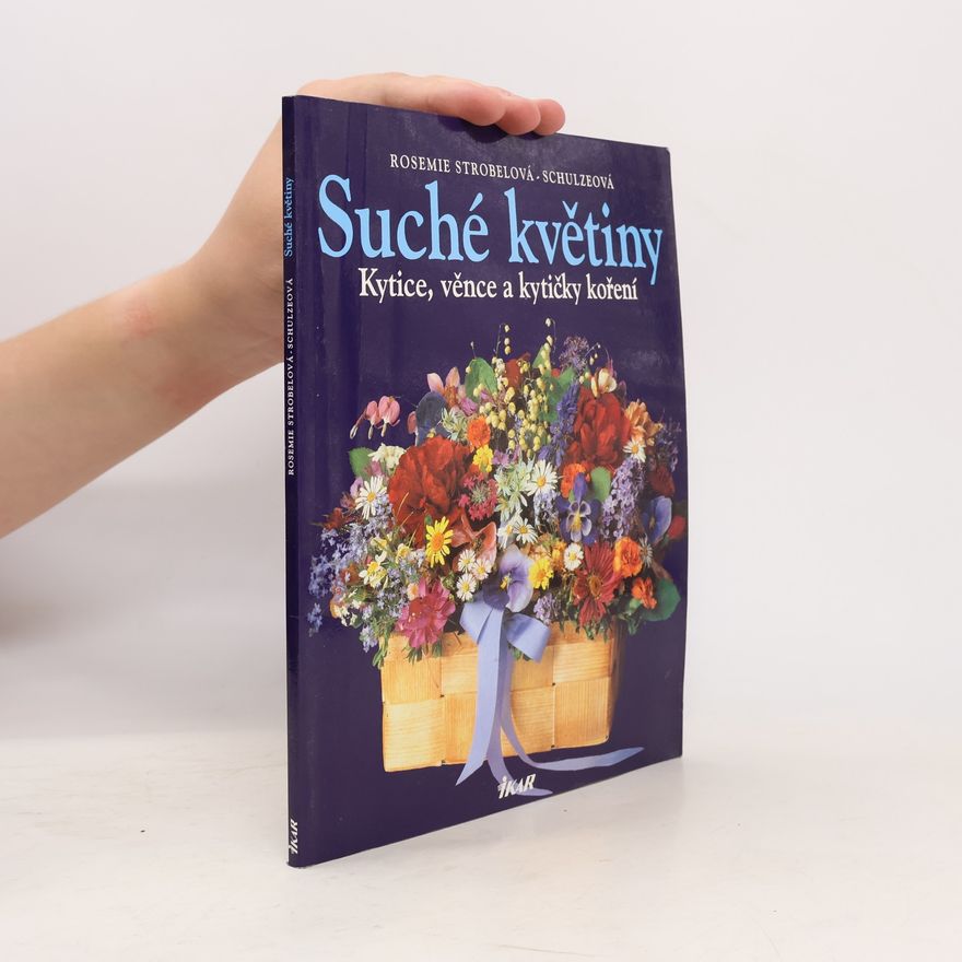 Rosemie Strobel-Schulze Suché květiny : kytice, věnce a kytičky koření