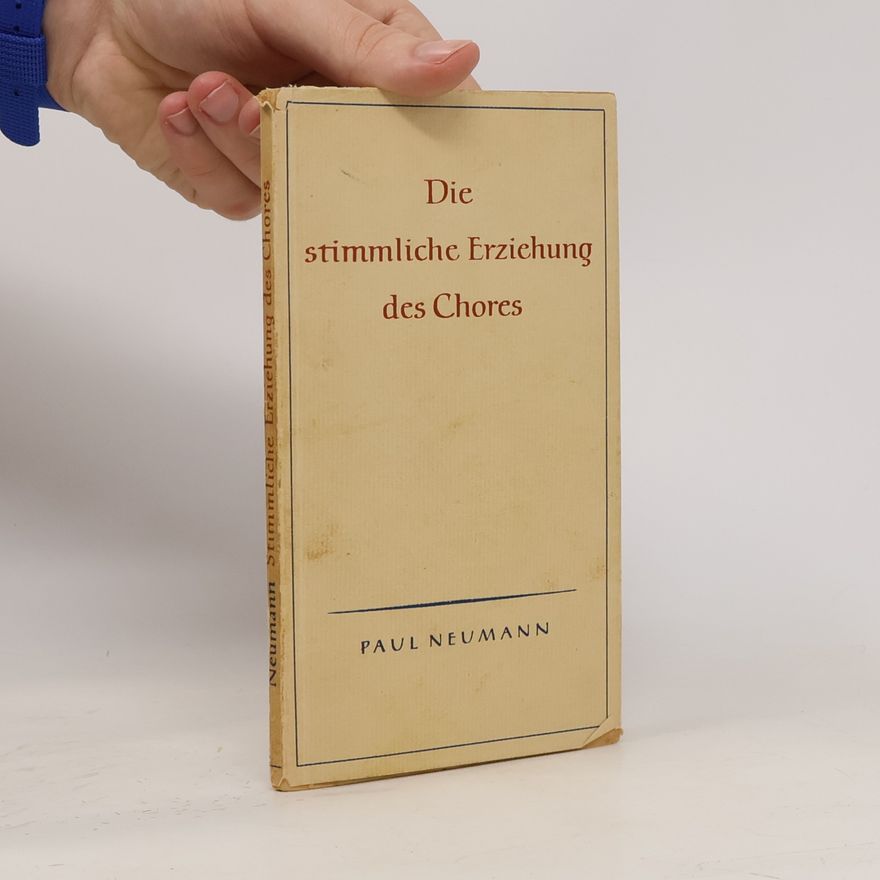 Paul Neumann Die stimmliche Erziehung des Chores