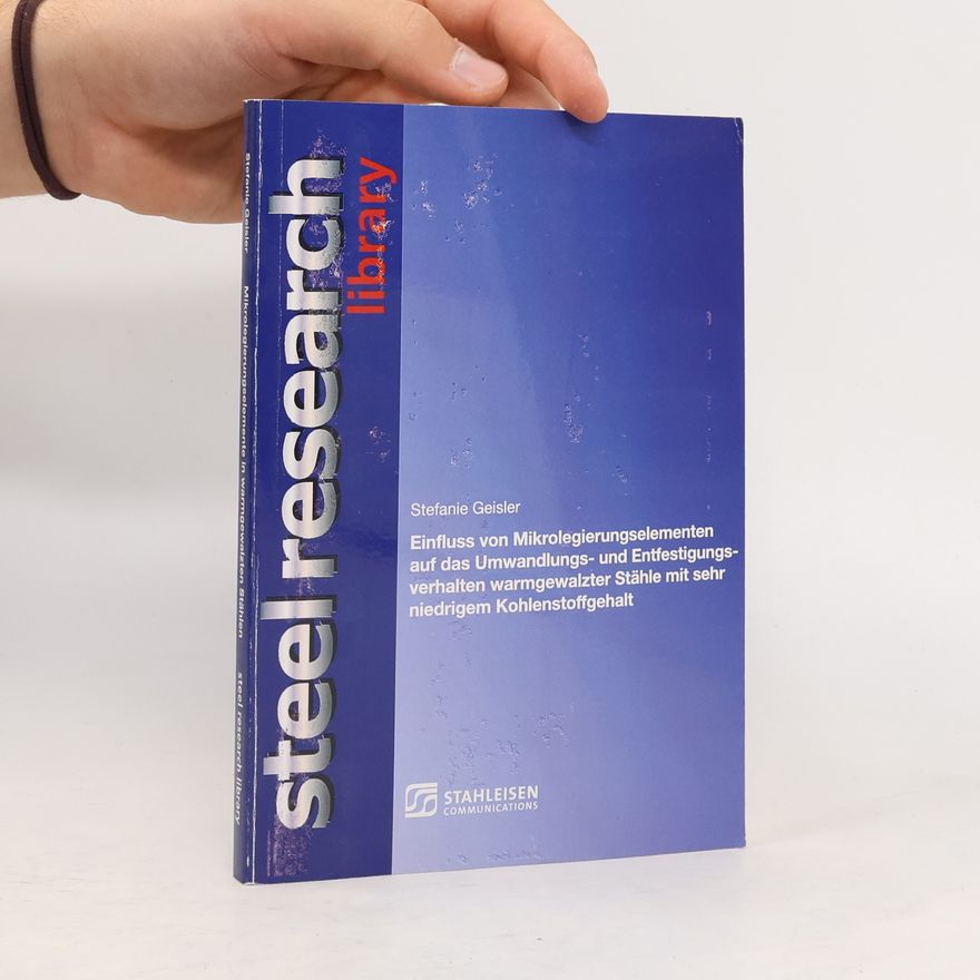 Stefanie Geisler Steel Research Library: Einfluss von Mikrolegierungselementen auf das Umwandlungs- und Entfestigungsverhalten warmgewalzter Stähle mit sehr niedrigem Kohlenstoffgehalt
