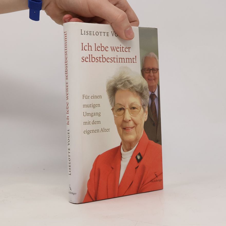 Liselotte Vogel Ich lebe weiter selbstbestimmt!