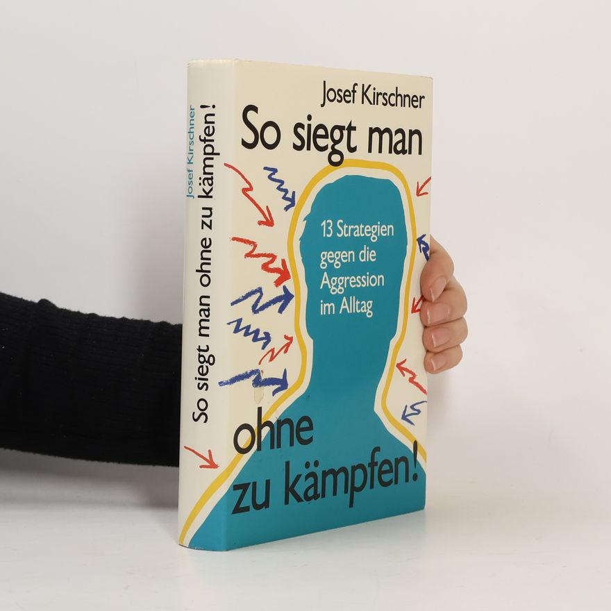 Josef Kirschner So siegt man ohne zu kämpfen! 13 Strategien gegen die Aggression im Alltag
