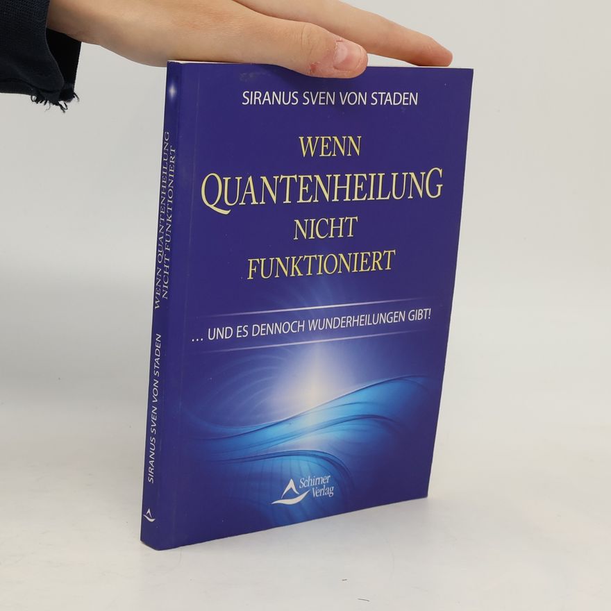 Siranus Sven von Staden Wenn Quantenheilung nicht funktioniert ... und es dennoch Wunderheilungen gibt!