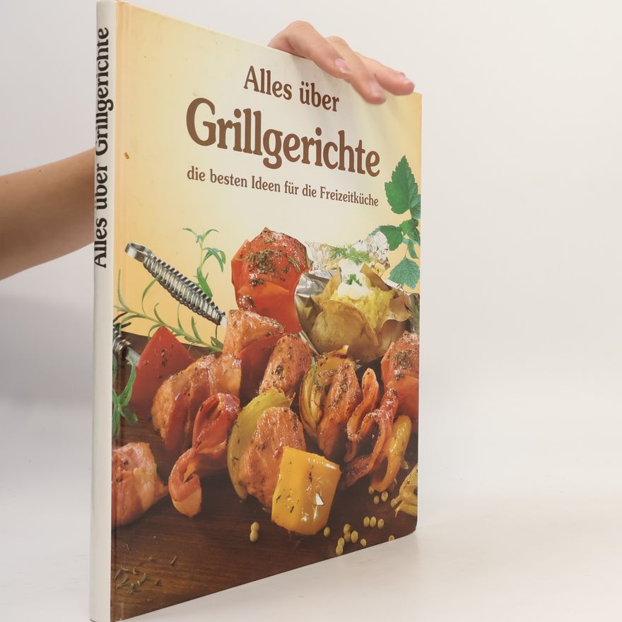 Autorenkollektiv Alles über Grillgerichte : die besten Ideen für die Freizeitküche