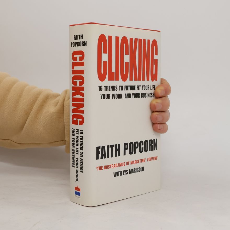 Lys Marigold Faith Popcorn Clicking - 16 Trends To Future Fit Your Life, Your Work, And Your Business