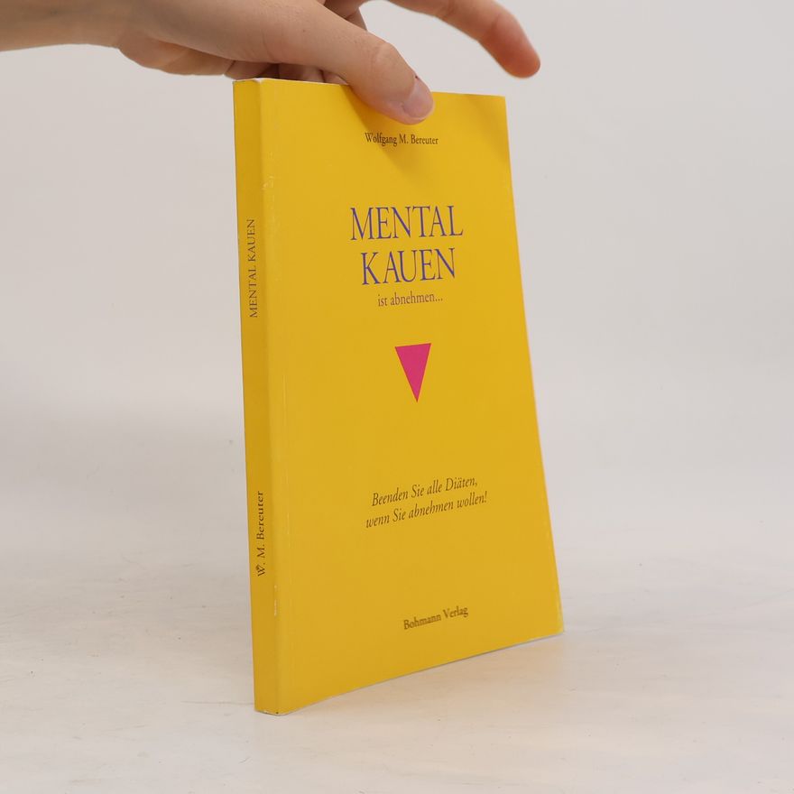 Wolfgang M. Bereuter Mental kauen ist abnehmen... - Beenden Sie alle Diäten, wenn Sie abnehmen wollen!