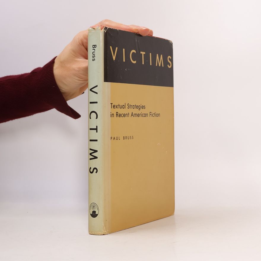 Paul Bruss Victims, Textual Strategies in Recent American Fiction