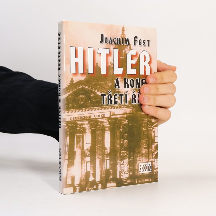 Joachim Fest Hitler a konec Třetí říše : historická skica