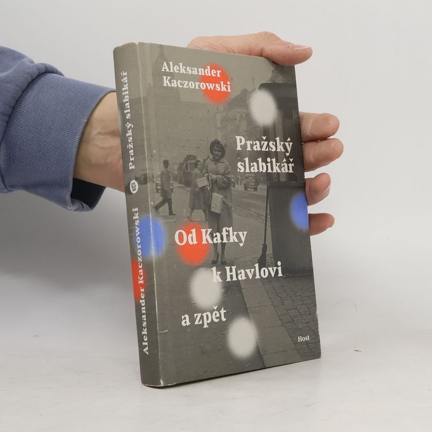 Aleksander Kaczorowski Pražský slabikář : od Kafky k Havlovi a zpět