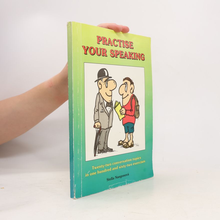 Stella Nangonová Practise your speaking : twenty-two conversation topics in one hundred and sixty-two exercises