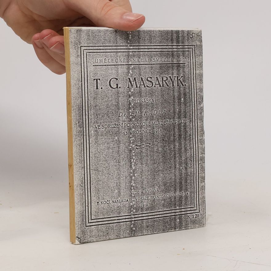 Emanuel Rádl T. G. Masaryk. Přednáška Dr. Em. Rádla ve Sdružení pokrokové mládeže v Praze 13. prosince 1918