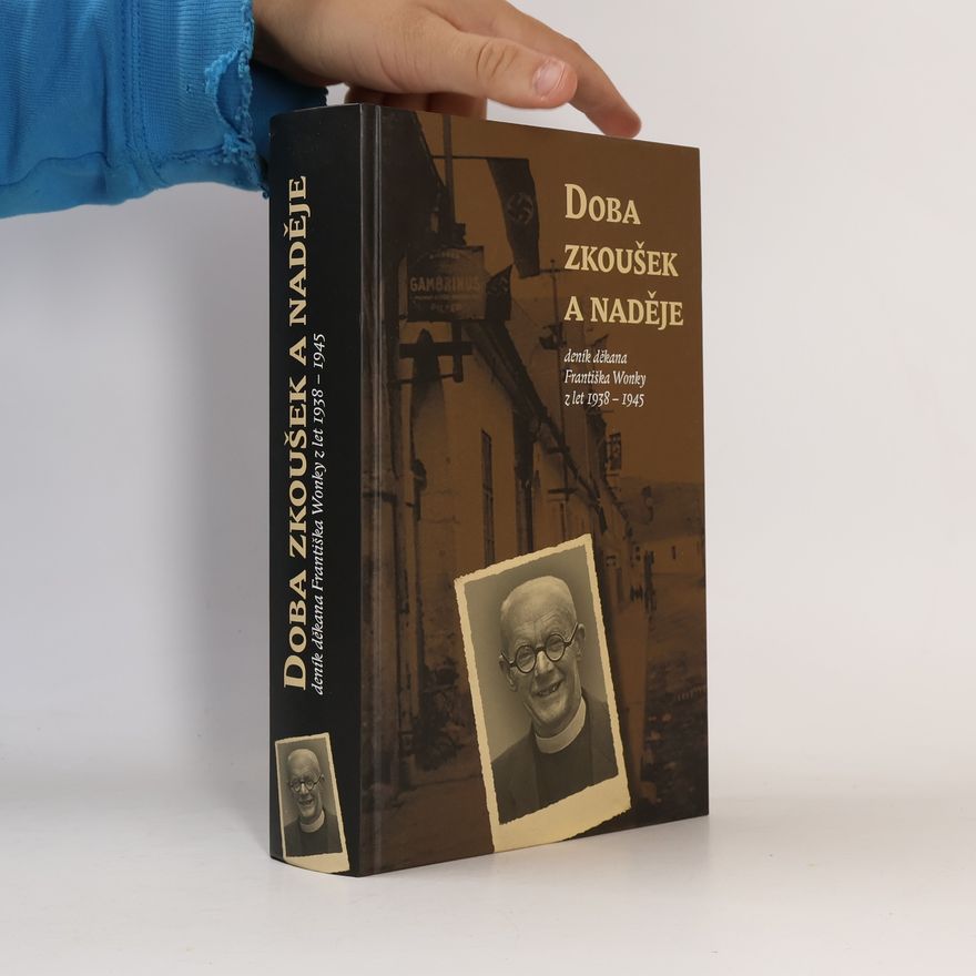 František Wonka Doba zkoušek a naděje : deník děkana Františka Wonky z let 1938-1945