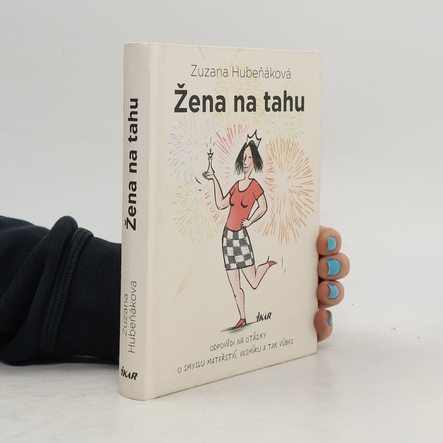 Zuzana Hubeňáková Žena na tahu. Odpovědi na otázky o smyslu mateřství, vesmíru a tak vůbec
