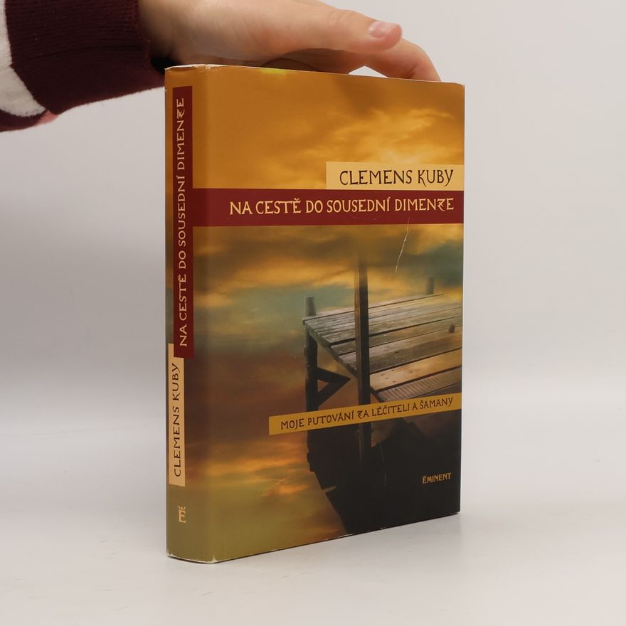 Clemens Kuby Na cestě do sousední dimenze. Moje putování za léčiteli a šamany