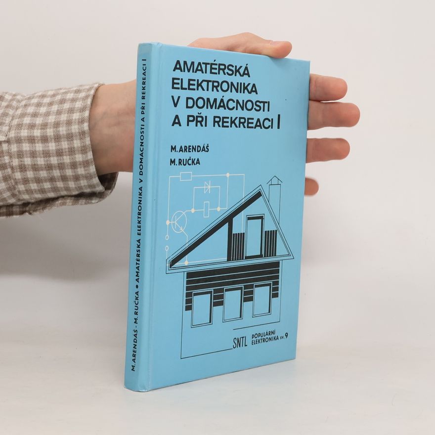 Miroslav Arendáš Amatérská elektronika v domácnosti a při rekreaci I