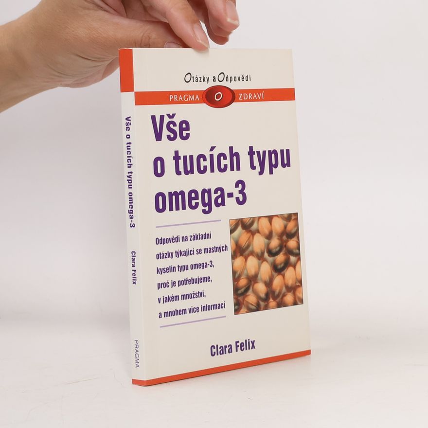 Clara Felix Vše o tucích typu omega-3 : odpovědi na základní otázky týkající se mastných kyselin typu omega-3, proč je potřebujeme, v jakém