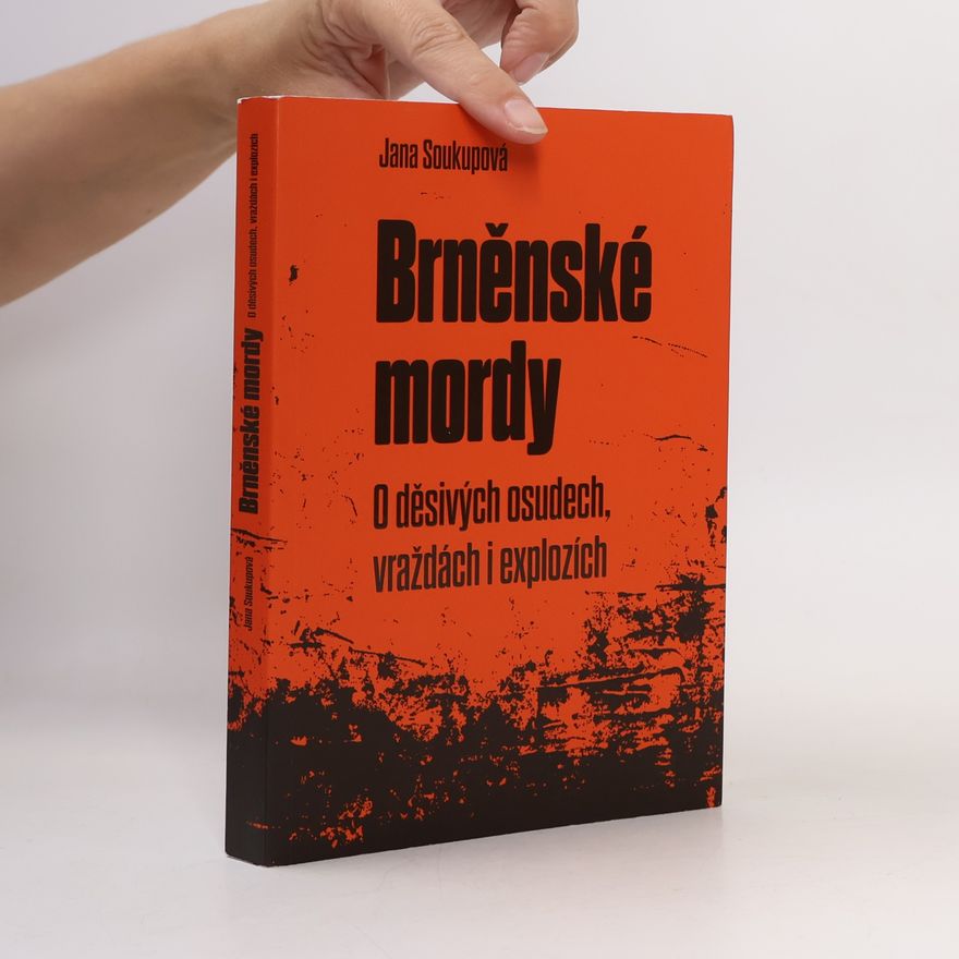 Jana Soukupová Brněnské mordy - O děsivých osudech, vraždách i explozích